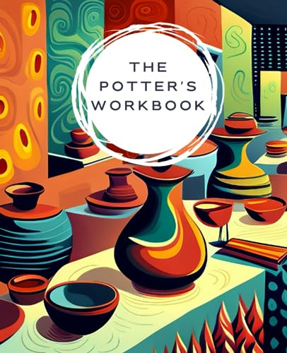 The Potter's Workbook: Plan, Create, and Succeed with Clay: A complete workbook with planner, firing log, journal and detail record keeper for potters
