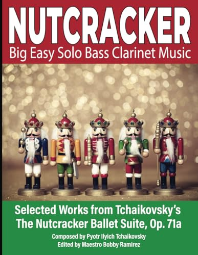 NUTCRACKER Big Easy Solo Bass Clarinet Music: Selected Works from Tchaikovsky’s The Nutcracker Ballet Suite Op. 71a