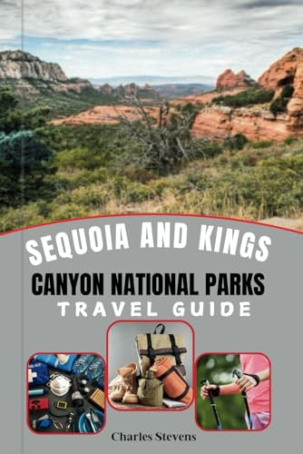 Sequoia And Kings Canyon National Parks Travel Guide: Maps, Hiking Trails, Camping, Tips, and How to Prepare