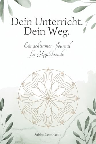 Dein Unterricht. Dein Weg.: Ein achtsames Journal für Yogalehrende – zur Unterrichtsplanung, Selbstreflexion & Begleitung durch Ayurveda und Mandalas