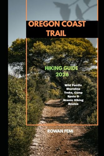 OREGON COAST TRAIL HIKING GUIDE 2026: Wild Pacific Shoreline Treks, Camp Spots & Scenic Hiking Routes (Around the World Travel Guides)