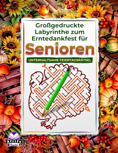 Großgedruckte Labyrinthe zum Erntedankfest für Senioren: Denkspiele für ältere Menschen mit entspannenden und unterhaltsamen Feiertagsrätseln zur Gedächtnisförderung