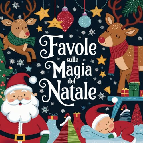 Favole sulla Magia del Natale per Bambini 0-3 Anni: 40 Tenere Avventure Natalizie per i Più Piccini, Dolci Storie Illustrate per Sognare con il tuo Bambino