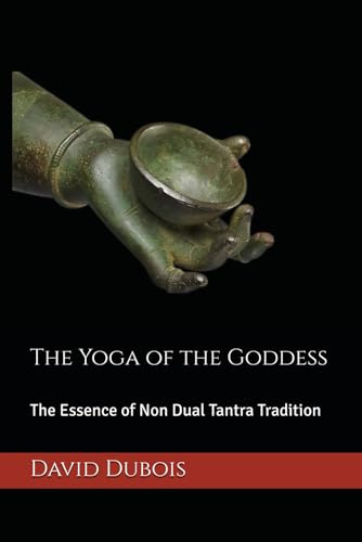 The Yoga of the Goddess: The Essence of Non Dual Tantra Tradition (Essence of Tantra, Band 1)