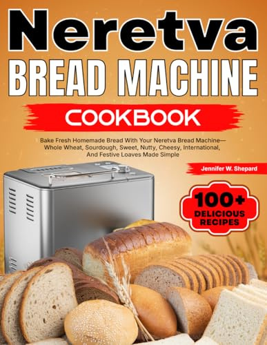 Neretva Bread Machine Cookbook: Bake Fresh Homemade Bread With Your Neretva Bread Machine—Whole Wheat, Sourdough, Sweet, Nutty, Cheesy, International, And Festive Loaves Made Simple