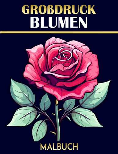 Großdruck Blumen Malbuch: Einfache und große Blumen für Erwachsene, Senioren, Demenz-, Alzheimer- und Parkinson-Patienten zum Entspannen und Stressabbau | Malvorlagen im Großformat, 8.5 x 11 Zoll