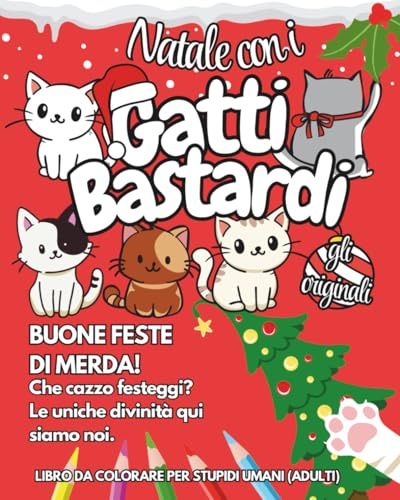 NATALE CON I GATTI BASTARDI - GLI ORIGINALI: BUONE FESTE DI MERDA! Che cazzo festeggi? Le uniche divinità qui siamo noi. Libro da colorare per stupidi umani(adulti)