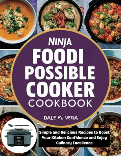 NINJA FOODI POSSIBLE COOKER COOKBOOK: Simple and Delicious Recipes to Boost Your Kitchen Confidence and Enjoy Culinary Excellence