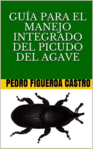 GUÍA PARA EL MANEJO INTEGRADO DEL PICUDO DEL AGAVE (Spanish Edition)