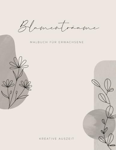 Blumenträume: Malbuch für Erwachsene | Kreative Auszeit