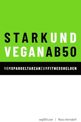 STARK & VEGAN AB 50: Die pflanzliche Erfolgsformel für Muskeln und Vitalität im besten Alter