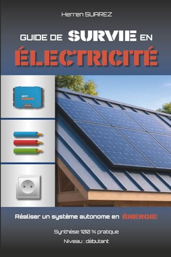 Guide de Survie en Électricité: Réaliser un système autonome en énergie
