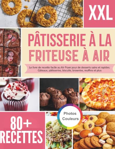Pâtisserie à la friteuse à air: Le livre de recette facile au Air Fryer pour de desserts sains et rapides. Gâteaux, pâtisseries, biscuits, brownies, muffins et plus