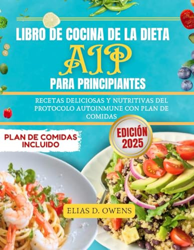 Libro de cocina de la dieta AIP para principiantes: Recetas deliciosas y nutritivas del Protocolo Autoinmune con plan de comidas