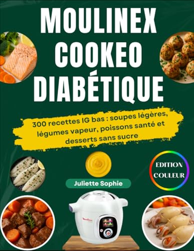 Moulinex Cookeo Diabétique: 300 recettes IG bas : soupes légères, légumes vapeur, poissons santé et desserts sans sucre