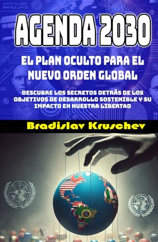 Agenda 2030, el Plan Oculto para el Nuevo Orden Global: Descubre los secretos detrás de los Objetivos de Desarrollo Sostenible y su impacto en nuestra libertad