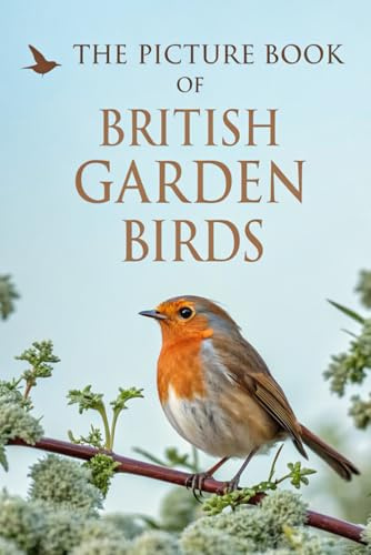 The Picture Book of British Garden Birds: 40 Full-Colour Photographs of Beloved Birds Found in UK Gardens – A Calming Photo Book for Seniors with Dementia and Alzheimer’s
