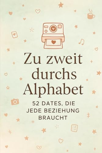 Zu zweit durchs Alphabet- 52 Dates, die jede Beziehung braucht: 52 kreative Date-Ideen zum Ausfüllen und Gestalten – ein besonderes Erinnerungsbuch ... voller Spaß, Nähe und gemeinsamer Abenteuer
