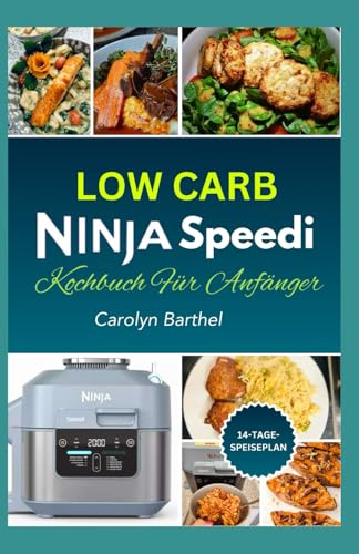 Low Carb Ninja Speedi Kochbuch fur Afanger: Cholesterinarme Rezepte und Schritt-für-Schritt-Anleitungen zum Frittieren, Dörren, Braten, Backen und Grillen für den Ninja Speedi Multikocher