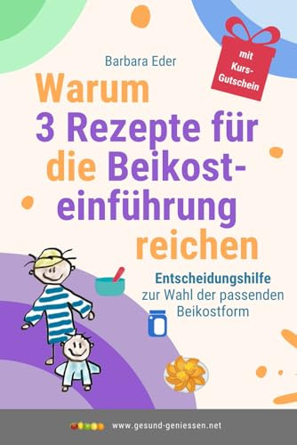 Warum 3 Rezepte für die Beikosteinführung reichen: Entscheidungshilfe zur Wahl der passenden Beikostform (Gesunde Ernährung von Anfang an, Band 2)