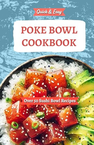 Quick & Easy Poke Bowl Cookbook - Over 50 Sushi Bowl Recipes: Featuring Traditional Hawaiian Food, Raw Fish Dishes, Island Flavors, and Modern ... Healthy, unique, and Flavorful Seafood Bowls