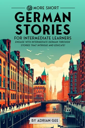 69 More Short German Stories for Intermediate Learners: Engage with Intermediate German Through Tales That Intrigue and Educate! (German Through Stories: A Cultural Journey)