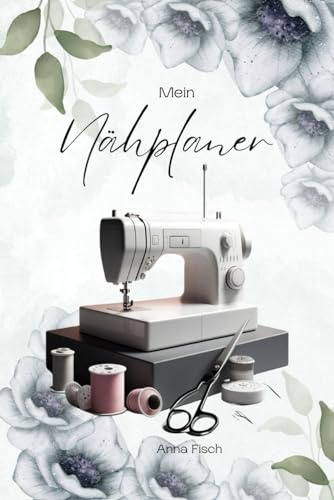 Mein Nähplaner: Plane, organisiere und gestalte deine Nähprojekte mit dem großen Nähjournal