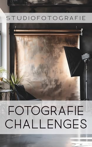 Fotografie Challenges - Studiofotografie: 50 Aufgaben und Ideen für die Studiofotografie | für Fotobegeisterte, Anfänger, Fortgeschrittene