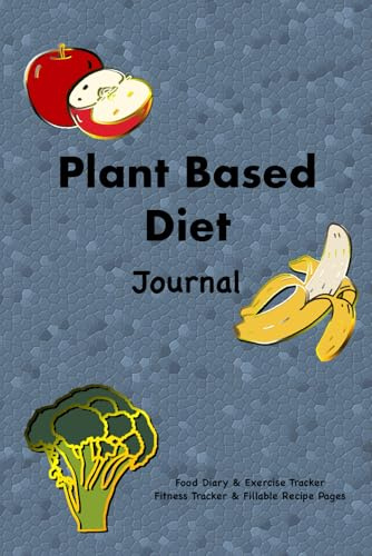 Plant Based Diet Journal: Food Diary & Exercise Tracker, Fitness Tracker & Fillable Recipe Pages