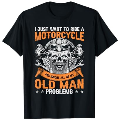 I Just Want To Ride A Motorcycle - Old Man Biker T-Shirt