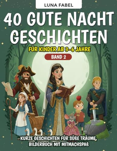 Märchenbuch: 40 Gute Nacht Geschichten für Kinder ab 3–6 Jahre - Band 2: Liebevoll illustriertes Kinderbuch zum Vorlesen – 40 kurze Geschichten für süße Träume, Bilderbuch mit Mitmachspaß