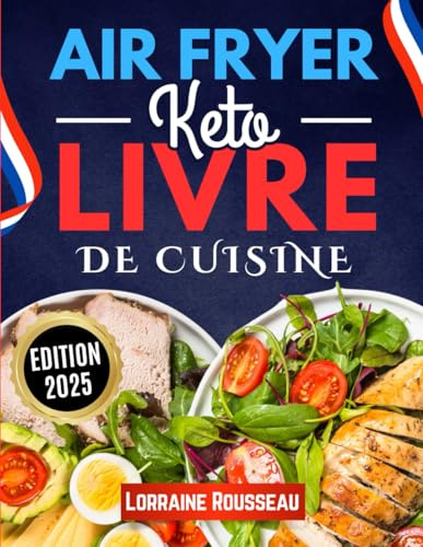 Air Fryer Keto – Livre de Cuisine: 100 recettes céto rapides, faibles en glucides et croustillantes à préparer à la friteuse à air
