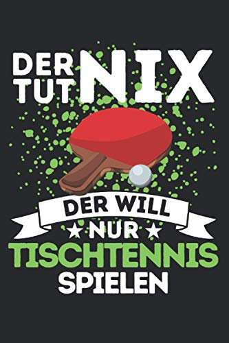 DER TUT NIX DER WILL NUR TISCHTENNIS SPIELEN!: Notizbuch, Format 6:9 Inch, 120 Seiten, liniert, Lustiges Tischtennis Spruch Motiv für ... Noizbuch, Planer, Trainingsplaner geeignet!