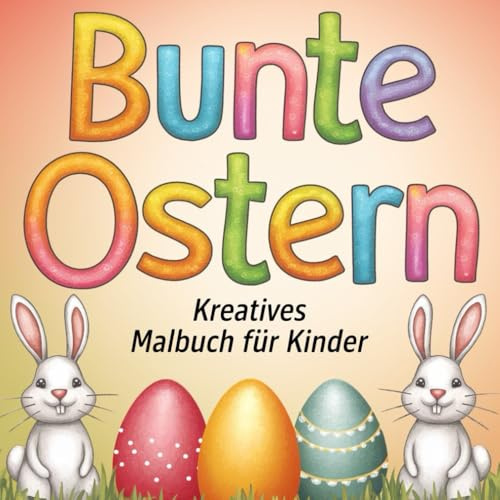Bunte Ostern: Kreatives Malbuch für Kinder ab 4 Jahren: Über 40 verschiedene Bilder zum ausmalen (Malbücher für Kinder)