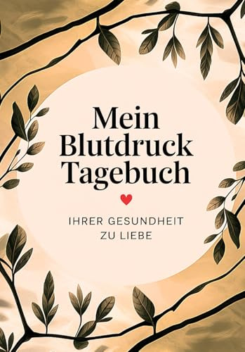 Mein Blutdruck Tagebuch: Ihrer Gesundheit zu Liebe