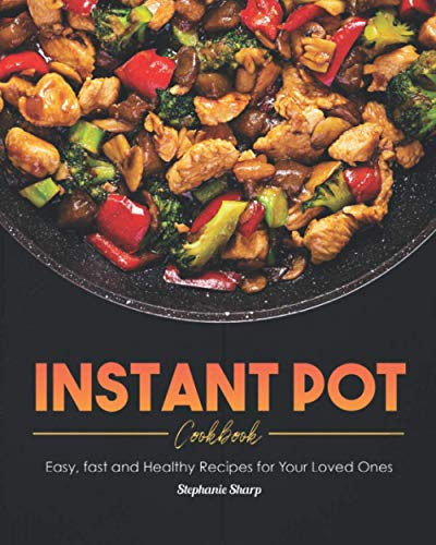 Instant Pot Cookbook: Easy, fast and Healthy Recipes for Your Loved Ones