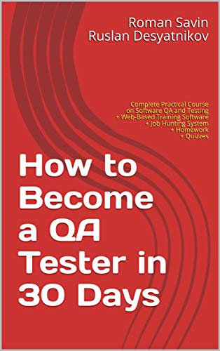 How to Become a QA Tester in 30 Days: Complete Practical Course on Software QA and Testing + Web-Based Training Software + Job Hunting System + Homework + Quizzes (English Edition)