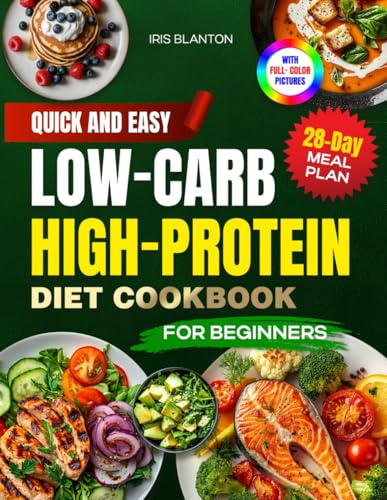 Quick & Easy Low-Carb High-Protein Diet Cookbook for Beginners: 100+ Healthy and Delicious Recipes for Weight Loss and Muscle Toning Including 28-Day Meal Plan and Full- Color Pictures