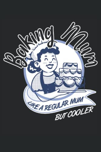Baking Mum, Like A Regular Mum But Cooler - Quaderno per panettieri: Quaderno DIN A5 (6x9) per pasticceri e hobbisti con 120 pagine a righe e giorni della settimana per la funzione diario