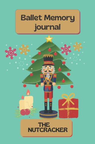 The Nutcracker notebook: The Nutcracker Ballet Memories: Ballet Performance Journal and Notebook 120 pages, 6x9 inches