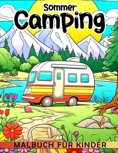 Sommer Camping Malbuch für Kinder: 30 Designs für Kinder, Erwachsene und Malbegeisterte, um während der Ferienzeit zu genießen. Perfekt als Geschenk ... oder Geburtstagen oder zur Stressbewältigung.