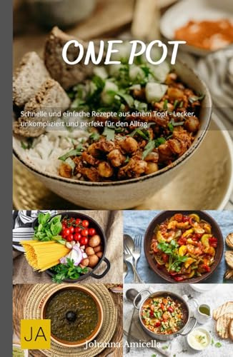 One Pot: Schnelle und einfache Rezepte aus einem Topf - Lecker, unkompliziert und perfekt für den Alltag