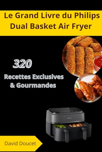 Le Grand Livre du Philips Dual Basket Air Fryer: 320 Recettes Exclusives & Gourmandes