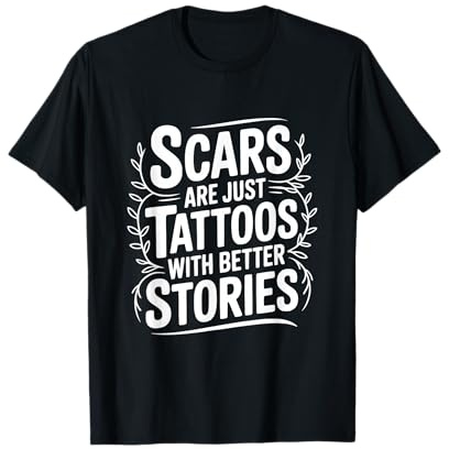 Les Cicatrices ne sont Que des Tatouages avec de Meilleures Histoires motivantes T-Shirt