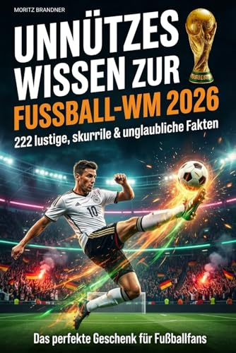 Unnützes Wissen zur Fußball-WM 2026: Entdecke 222 lustige, skurrile & unglaubliche Fakten rund um die Weltmeisterschaft – das perfekte Geschenk für alle Fußballfans!