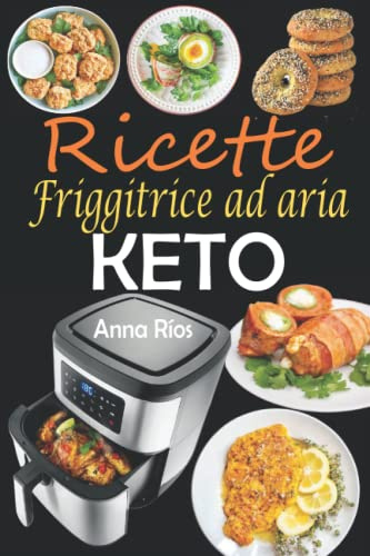 Ricette Friggitrice ad aria Keto: Ricette chetogeniche per friggitrice ad aria facili e gustose per fare il pieno di energia e perdere peso - Ricettario per Friggitrice ad aria con Foto