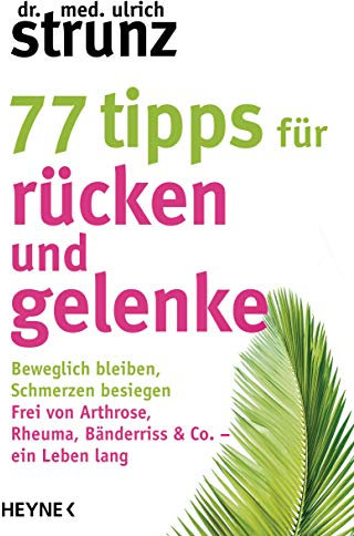 77 Tipps für Rücken und Gelenke: Beweglich bleiben – Schmerzen besiegen. Frei von Arthrose, Rheuma, Bänderriss & Co. ein Leben lang
