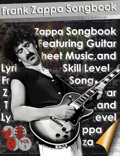 Frank Zappa Songbook Featuring Guitar Tabs, Sheet Music, and Lyrics for Every Skill Level: Master Every Note with the Definitive Guide to Frank ... Songs — Over 280 Pages of Guitar Tablature