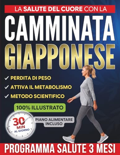 La Salute del Cuore con la Camminata Giapponese: Allena il cuore in modo sicuro per essere più leggero e libero nel movimento | 3 mesi di programma guidato con camminate di 30 minuti, anche da zero