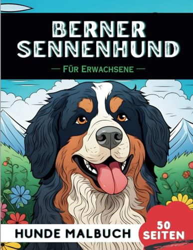 Berner Sennenhund Malbuch für erwachsene: 50 lustige & einzigartige Hunde-Malvorlagen für Therapie, Stressabbau, Entspannung und Achtsamkeit (Schöne Hunde: Verschiedene Rassen, Band 7)